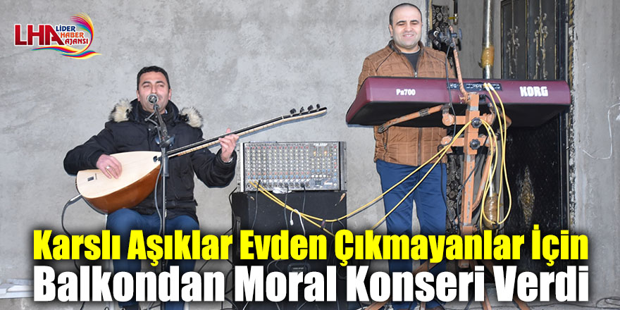 Karslı Aşıklar Evden Çıkmayanlar İçin Balkondan Moral Konseri Verdi