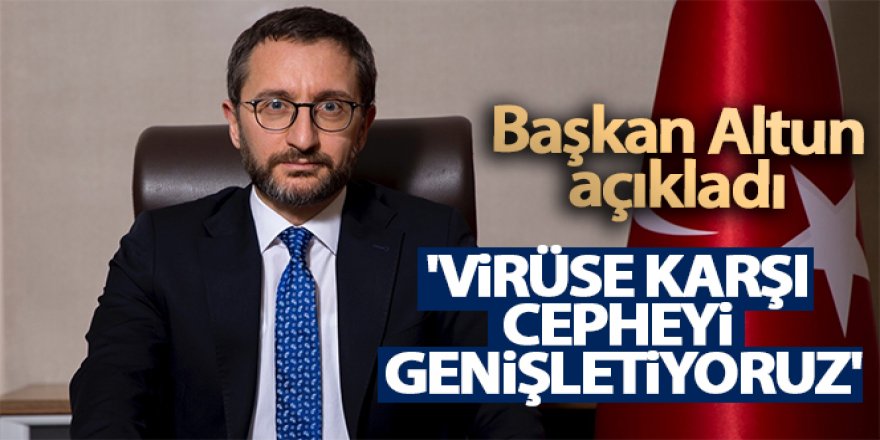 İletişim Başkanı Altun: 'Virüse karşı cepheyi genişletiyoruz'