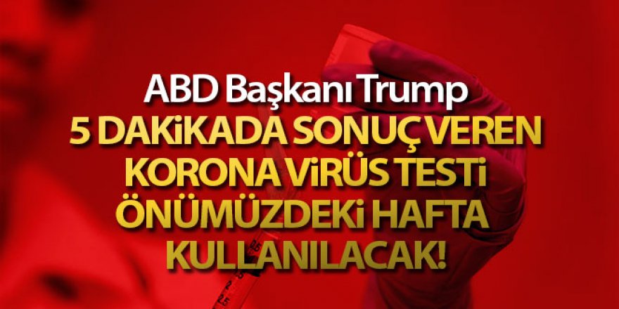 Trump: '5 dakikada sonuç veren korona virüs testi önümüzdeki hafta kullanılacak'