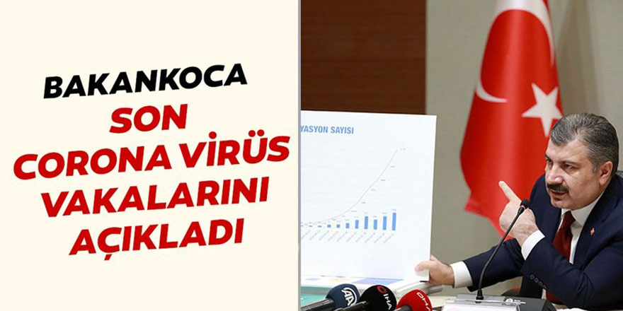 Bakan Koca son corona virüs vakalarını açıkladı