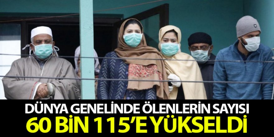 Dünya genelinde Korona virüs nedeniyle hayatını kaybedenlerin sayısı 60 bin 115'e yükseldi