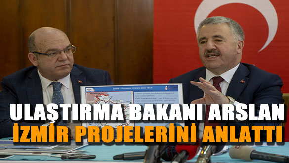 Ulaştırma Bakanı Arslan İzmir Projelerini Anlattı