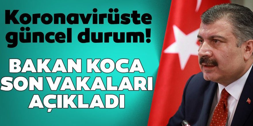 Sağlık Bakanı Fahrettin Koca Türkiye'deki Son Corona Virüs Vakalarını Açıkladı