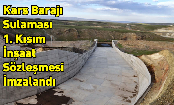 Kars Barajı Sulaması 1. Kısım İnşaat Sözleşmesi İmzalandı