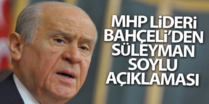 MHP Lideri Bahçeli'den Süleyman Soylu açıklaması