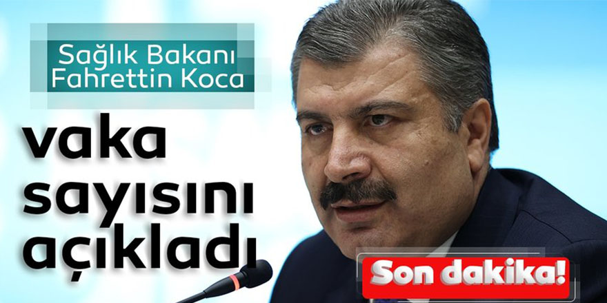 Sağlık Bakanı Koca Türkiye'deki vaka ve vefat sayısın açıkladı