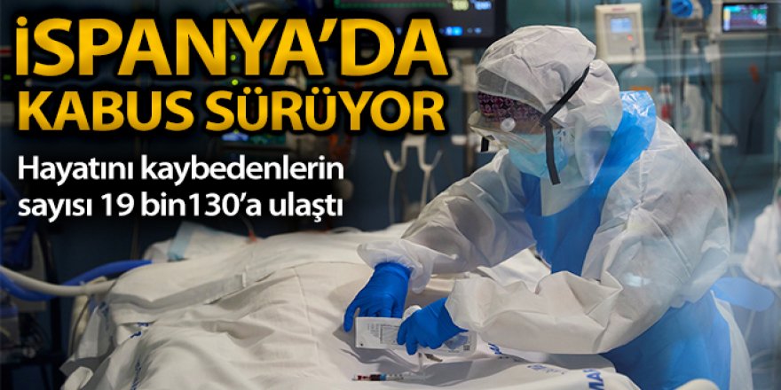 İspanya'da koronavirüsten hayatını kaybedenlerin sayısı 19 bin 130'a ulaştı