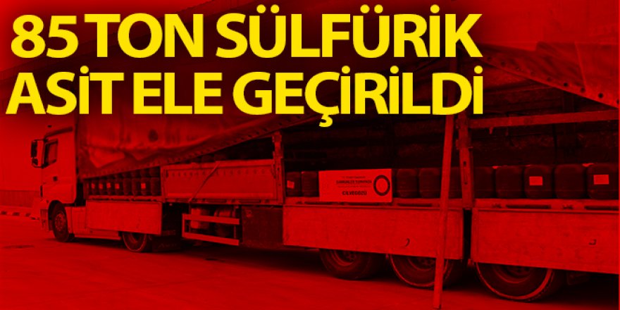 İstanbul ve Hatay'da 85 ton sülfürik asit ele geçirildi