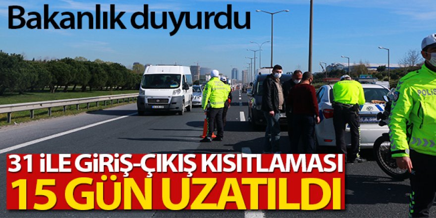 30 büyükşehir ve Zonguldak'a giriş çıkış kısıtlaması 15 gün daha uzatıldı