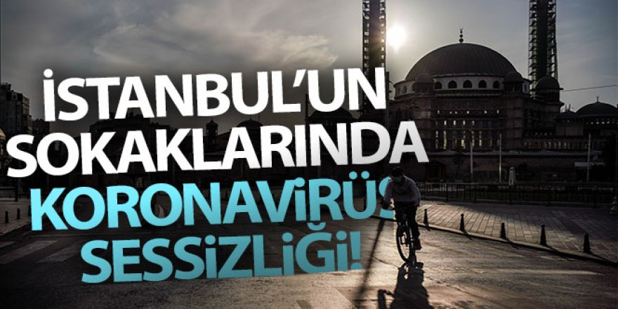 İstanbul'un sokaklarında koronavirüs sessizliği