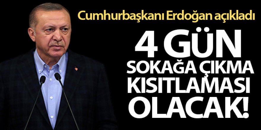 Cumhurbaşkanı Erdoğan: '4 gün 31 ilimizde sokağa çıkma kısıtlamasını planlıyoruz'