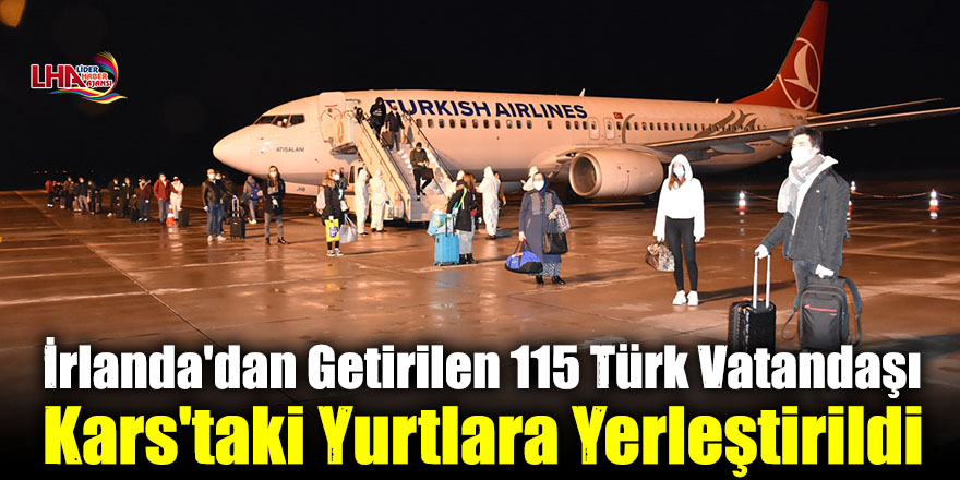 İrlanda'dan Getirilen 115 Türk Vatandaşı Kars'taki Yurtlara Yerleştirildi