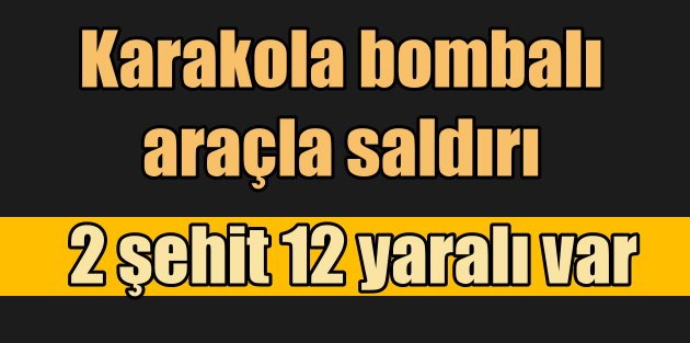 Diyarbakır´da karakola bombalı saldırı! 2 şehit, 12 yaralı