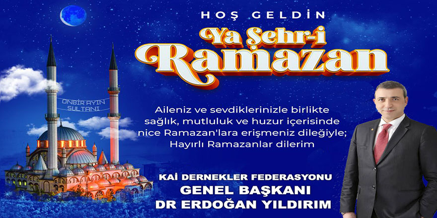 KAİ Dernekler Federasyonu Genel Başkanı Dr Erdoğan Yıldırım’ın Ramazan Ayı Mesajı
