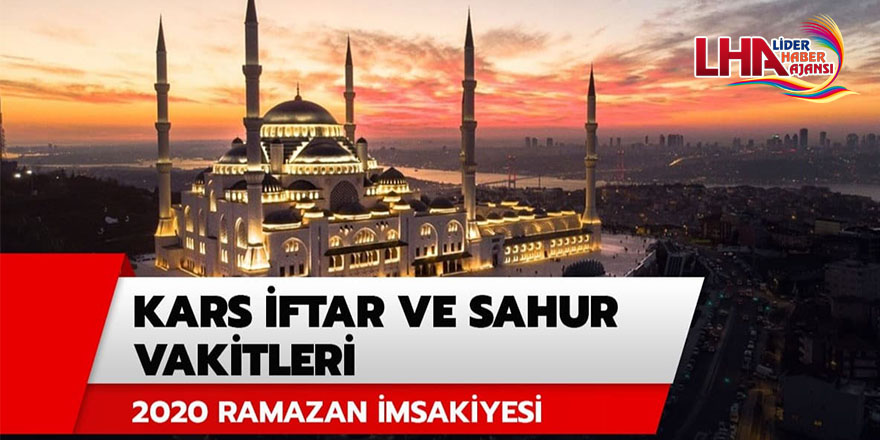 Kars Sahur Vakti Ve İftar Saatleri Kaçta? İşte 2020 Diyanet Kars İmsakiyesi