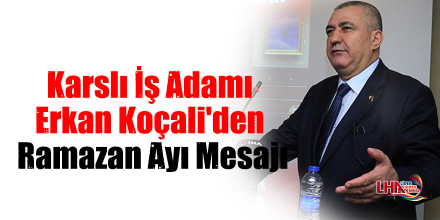 Karslı İş Adamı Erkan Koçali'den Ramazan Ayı Mesajı