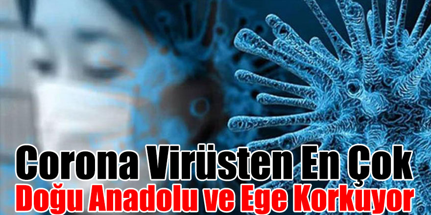 Corona Virüsten En Çok Doğu Anadolu ve Ege Korkuyor