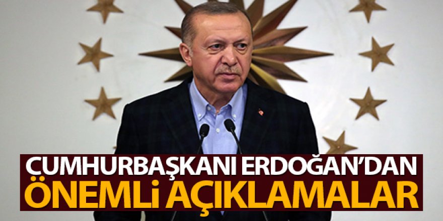 Cumhurbaşkanı Erdoğan'dan önemli açıklamalar