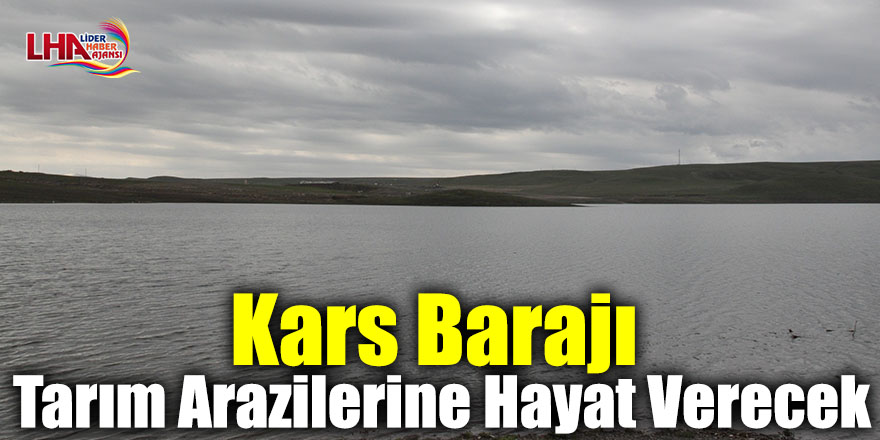 Kars Barajı Tarım Arazilerine Hayat Verecek