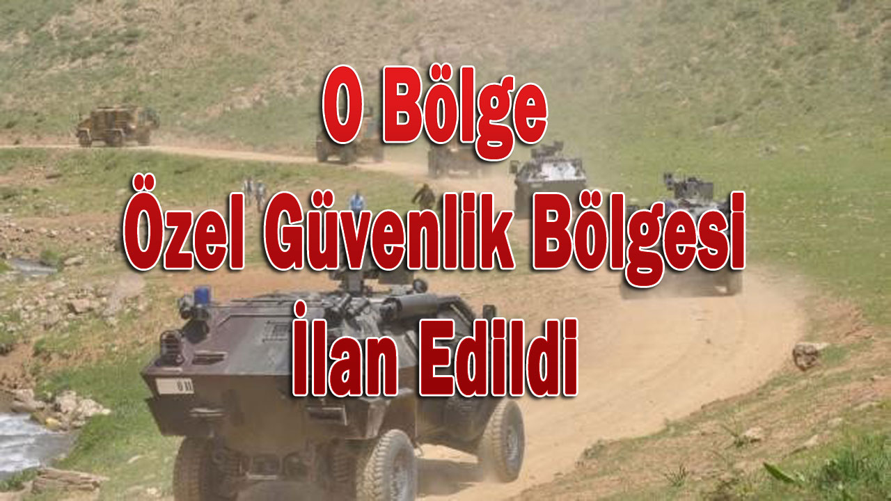 O Bölge Özel Güvenlik Bölgesi İlan Edildi