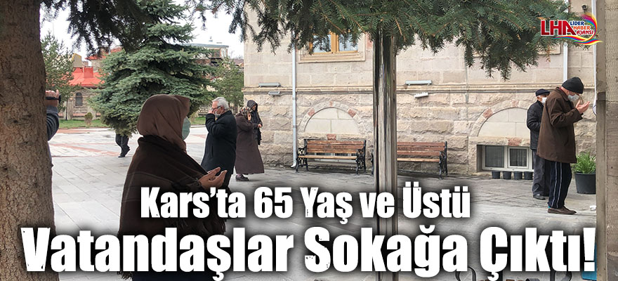 Kars’ta 65 Yaş ve Üstü Vatandaşlar Sokağa Çıktı!