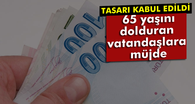 65 YAŞINI DOLDURAN VATANDAŞLARA MÜJDE