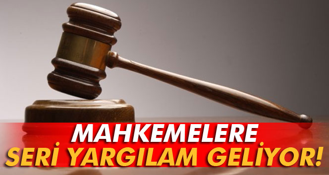 Mahkemelere seri yargılama geliyor