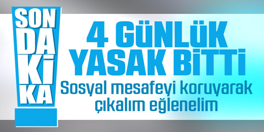 4 günlük sokağa çıkma yasağı sona erdi