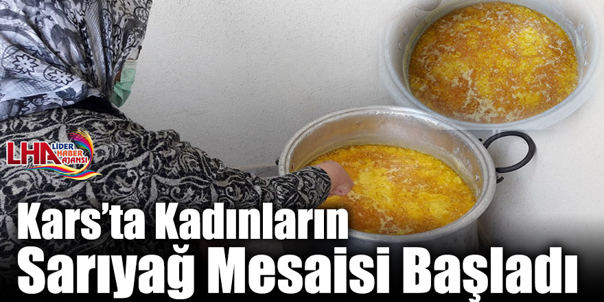 Kars’ta Kadınların Sarıyağ Mesaisi Başladı