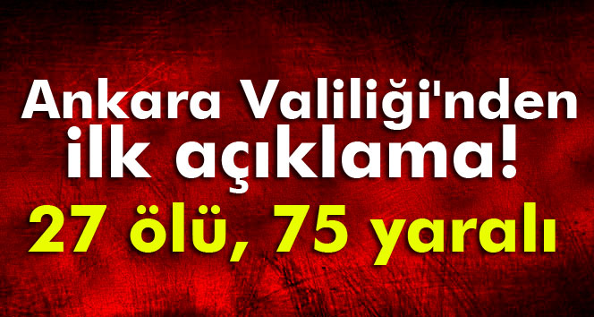 Ankara Valiliği´nden ilk açıklama! 27 ölü, 75 yaralı