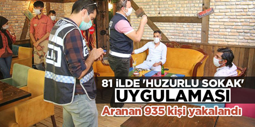 81 İlde Huzur Uygulaması: Aranan 935 Kişi Yakalandı