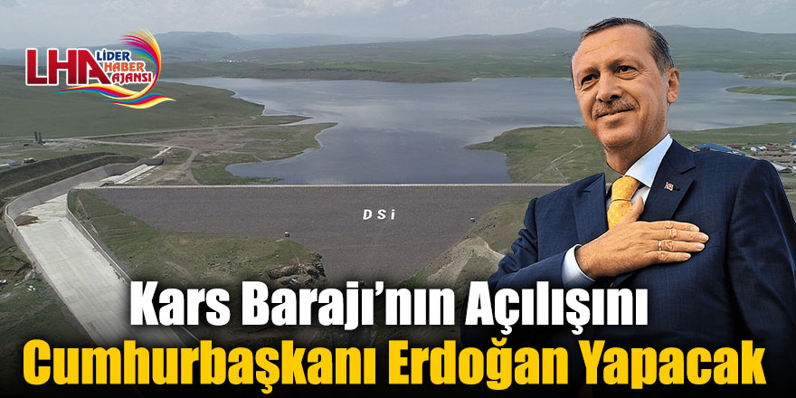 Kars Barajı’nın Açılışını Cumhurbaşkanı Erdoğan Yapacak