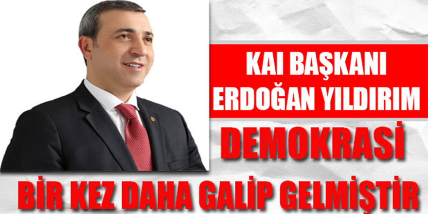 KAI BAŞKANI YILDIRIM DEMOKRASİ BİR KEZ DAHA GALİP GELMİŞTİR