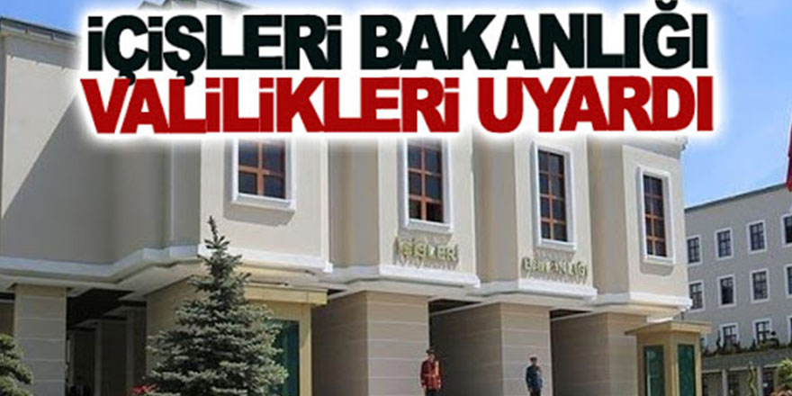 İçişleri Bakanlığı Valilikleri Uyardı