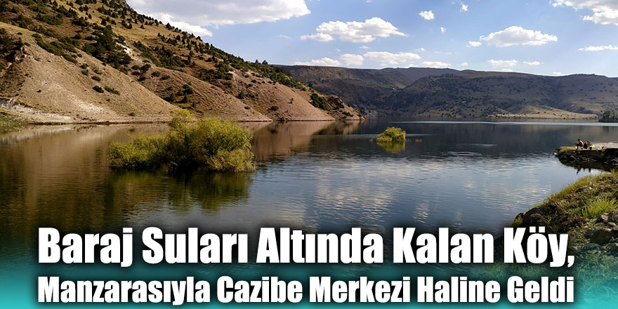 Baraj Suları Altında Kalan Köy, Manzarasıyla Cazibe Merkezi Haline Geldi