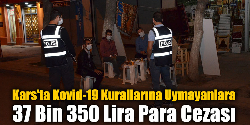 Kars'ta Kovid-19 Kurallarına Uymayanlara 37 Bin 350 Lira Para Cezası