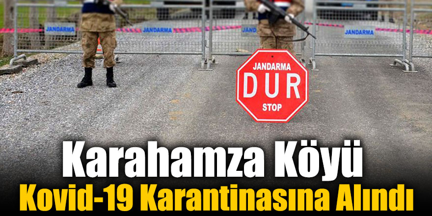 Karahamza Köyü Kovid-19 Karantinasına Alındı