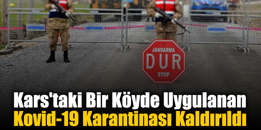 Kars'taki Bir Köyde Uygulanan Kovid-19 Karantinası Kaldırıldı