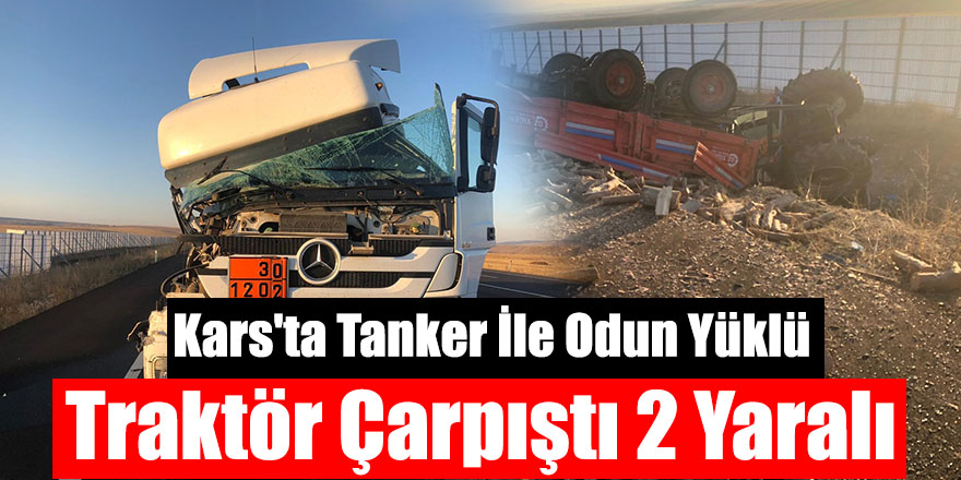 Kars'ta Tanker İle Odun Yüklü Traktör Çarpıştı: 2 Yaralı
