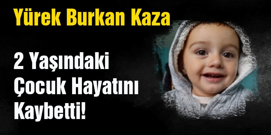 Yürek Burkan Kaza 2 Yaşındaki Çocuk Öldü