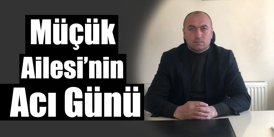 Müçük Ailesi’nin Acı Günü