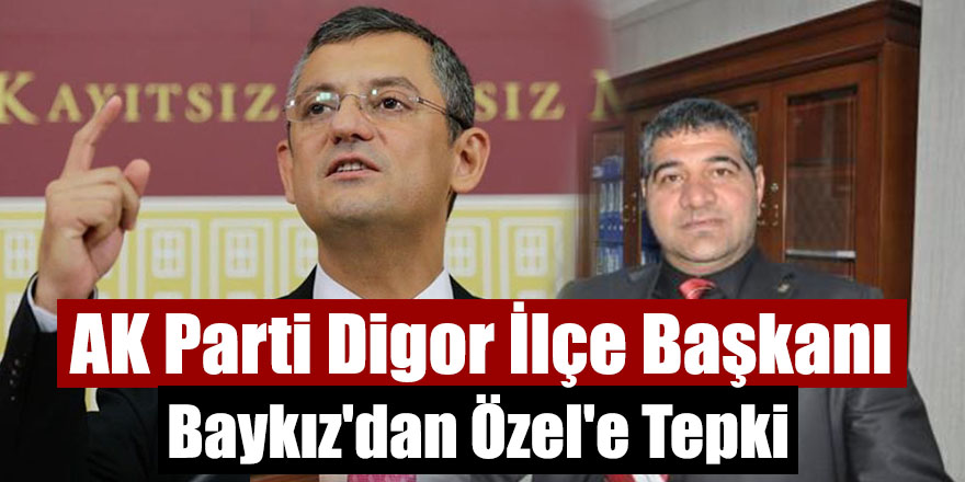 AK Parti Digor İlçe Başkanı Baykız'dan Özel'e Tepki