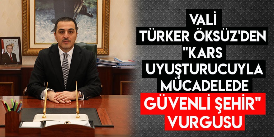Vali Türker Öksüz'den "Kars Uyuşturucuyla Mücadelede Güvenli Şehir" Vurgusu