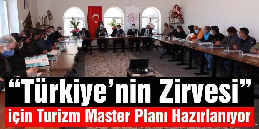 “Türkiye’nin Zirvesi” İçin Turizm Master Planı Hazırlanıyor