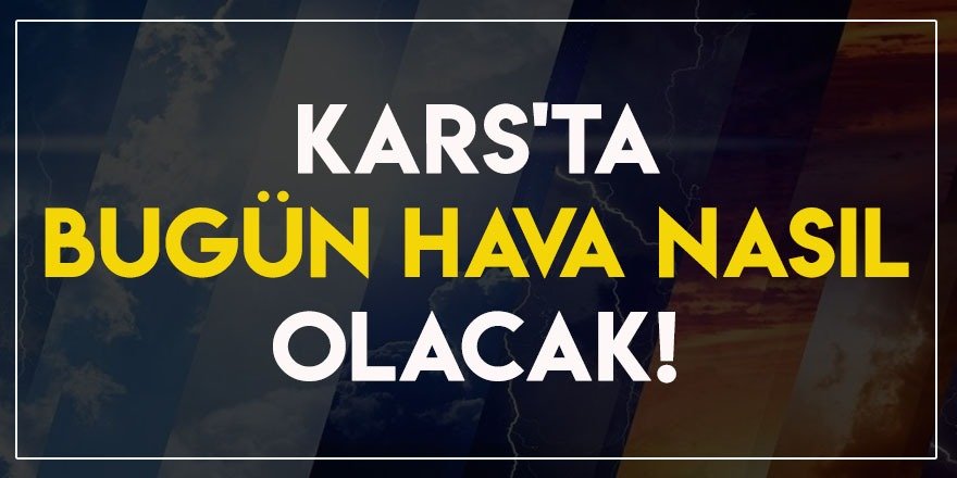 Kars'ta Bugün Hava Nasıl Olacak!