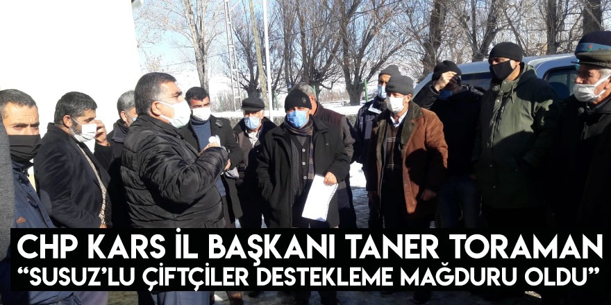 CHP Kars İl Başkanı Toraman, “Susuz’lu Çiftçiler Destekleme Mağduru Oldu”
