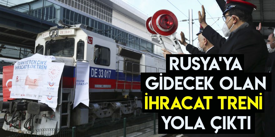 Rusya'ya Gidecek Olan İhracat Treni Yola Çıktı