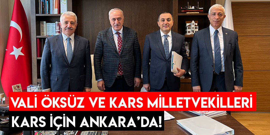 Vali Öksüz ve Kars Milletvekilleri Kars İçin Ankara’da!