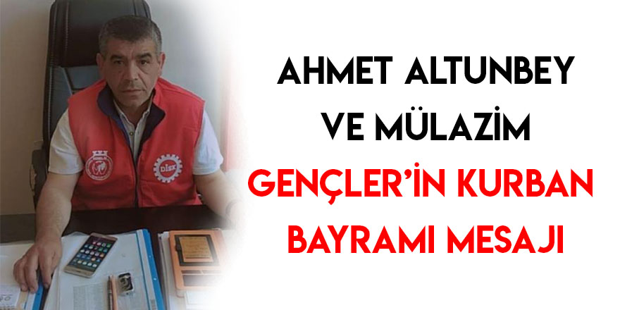 Ahmet Altunbey ve Mülazim Gençler’in Kurban Bayramı Mesajı