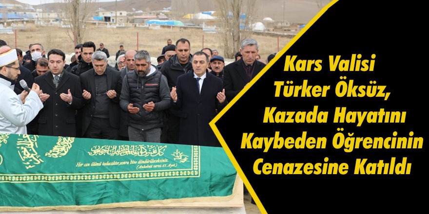 Kars Valisi Türker Öksüz, Kazada Hayatını Kaybeden Öğrencinin Cenazesine Katıldı